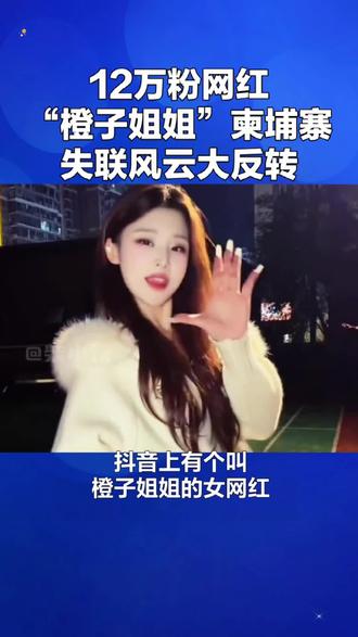 12万粉网红橙子姐姐,柬埔寨失联风云大反转