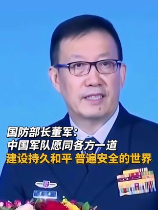 国防部长董军:中国军队愿同各方一道,建设持久和平、普遍安全的世界