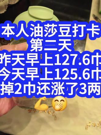 本人油莎豆打卡第二天
昨天早上127.6巾
今天早上125.6巾
掉2巾还涨了3两💪🤭##这么吃才健康 #减肥饮品