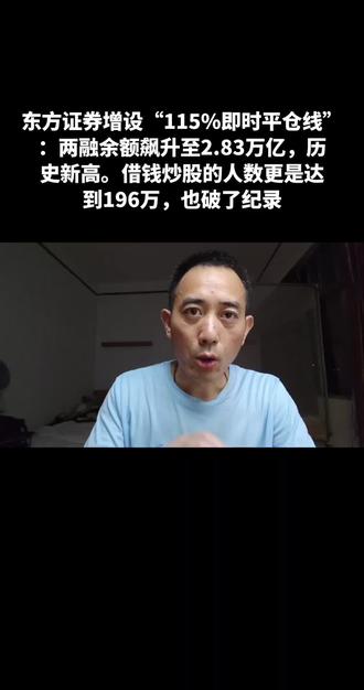 东方证券增设“115%即时平仓线”:两融余额飙升至2.83万亿,历史新高。借钱炒股的人数更是达到196万,也破了纪录##两融余额 #借钱炒股 #东方证券 #股市