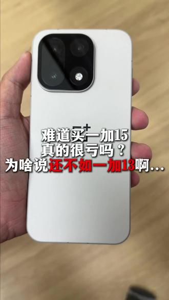 难道买一加15真的很亏吗?为啥说还不如一加13啊...#一加 #一加15 #一加13