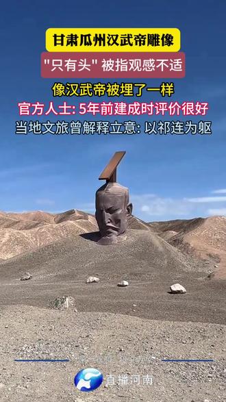 甘肃瓜州汉武帝雕像,被指 “只有头”观感不适,像汉武帝被埋了