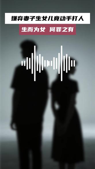 嫌弃妻子生女儿竟动手打人 生而为女 何罪之有#婚姻 #情感