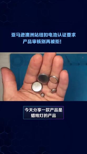 亚马逊澳洲站纽扣电池认证要求产品审核别再被拒!