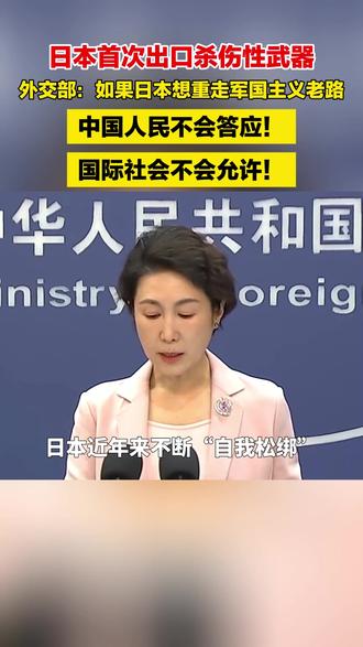 日本首次出口杀伤性武器,外交部:如果日本想重走军国主义老路,中国人民不会答应!国际社会不会允许!#日本