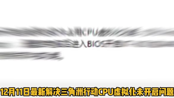 【12.11最新】三角洲行动CPU虚拟化未开启/卡顿掉帧解决 #三角洲行动#三角洲行动闪退#三角洲行动进不去#三角洲行动cpu虚拟化#三角洲行动卡顿掉帧