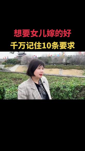 千万记住嫁女儿的十条要求,参考一下。#西安本硕博相亲#佳缘鹊桥会周仙丽#西安红娘周仙丽#西安实名相亲