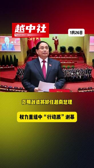 范明政或将卸任越南总理,权力重组中“行动派”谢幕#越南中文社
