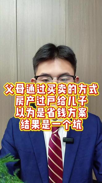 父母通过买卖把房产过户给儿子,以为是省钱方案,没想到是坑啊!#房产继承 #继承#知识分享 #这是个真实的事情 #承家律业 #房产知识