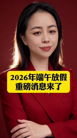 2026年端午放假 重磅消息来了 #2026端午不调休 #端午放假通知 #打工人小长假#全球创作者计划
