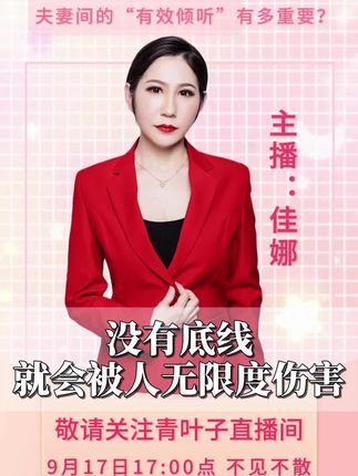 没有底线就会被人无限的伤害,今天直播间我们不见不散,一起来聊 一聊关于家庭#正能量 #直播预告 #做智慧父母 #女性智慧 #青叶子传媒