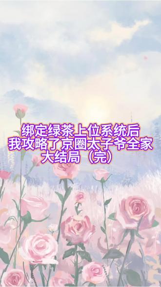 《绑定绿茶上位系统后,我攻略了京圈太子爷全家》周青青顾南洲 #看全文《绑定绿茶上位系统后我攻略了京圈太子爷全家后续全文》周青青顾南洲顾南歌后续全文#绑定绿茶上位系统后我攻略了京圈太子爷全家 #周青青顾南洲顾南歌《绑定绿茶上位系统后我攻略了京圈太子爷全家小说大结局》周青青顾南洲顾南歌大结局#绑定绿茶上位系统后我攻略了京圈太子爷全家后续 #打脸爽文
绑定绿茶上位系统后,
我无师自通十八门茶艺。
可偏偏攻略对象是满级鉴茶大师,
攻略九十九次全部失败。
顾家家宴上,
京圈太子爷顾南洲再次精准识破我的手段,
一把打翻我手里下了药的酒,
“你这种心机女我见多了,奉劝你别白费力气,你碰过的东西,我看一眼都嫌脏。”
转头却被假清高的白莲花哄得找不着北。
我气极反笑,
反手更换了攻略对象。
后来,当顾家全家为了争我抢得不可开交时,
只有顾南洲指着我崩溃怒吼,
“你们看不出来她就是个绿茶吗?”
顾家全家人都挡在我面前异口同声,
“这哪里是绿茶,她分明是我们的小乖乖。”