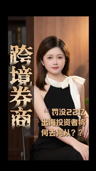 罚没22亿!三家跨境券商被全面叫停,出海投资还有哪些路? #跨境 #券商 #港股 #美股 #基金