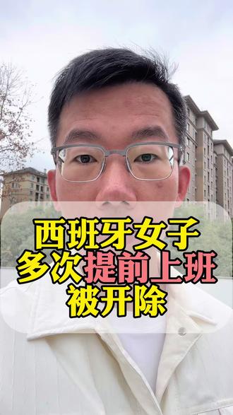 西班牙一女子因为多次提前上班被开除了 #记录真实生活 #上班 #加班 #老百姓关心的话题