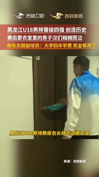 黑龙江U18男排晋级四强,创造历史,赛后更衣室里的男子汉们相拥而泣。教练员鼓励球员:大学四年学费,奖金够用了!#黑龙江男排