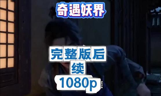 动作摮固旝旘旙多好。奇遇妖界后续奇遇妖界全集奇遇妖界完整版奇遇妖界一口气看完