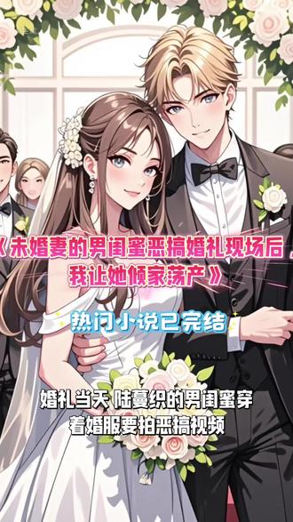 《未婚妻的男闺蜜恶搞婚礼现场后,我让她倾家荡产》#陆蔓织#婚礼当天,陆蔓织的男闺蜜穿着婚服要拍恶搞视频